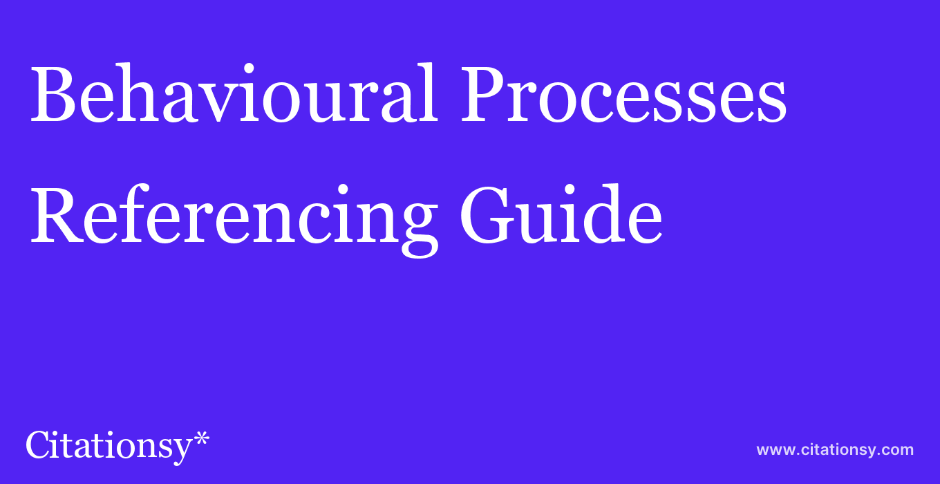 cite Behavioural Processes  — Referencing Guide